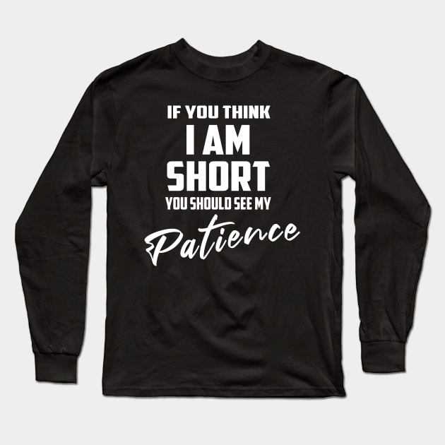 If You Think I'm Short You Should See My Patience Long Sleeve T-Shirt by Lisa L. R. Lyons